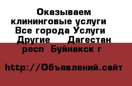 Оказываем клининговые услуги! - Все города Услуги » Другие   . Дагестан респ.,Буйнакск г.